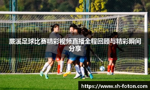 蕨溪足球比赛精彩视频直播全程回顾与精彩瞬间分享