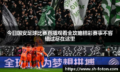 今日国安足球比赛直播观看全攻略精彩赛事不容错过尽在这里