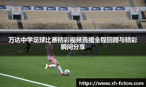 万达中学足球比赛精彩视频直播全程回顾与精彩瞬间分享