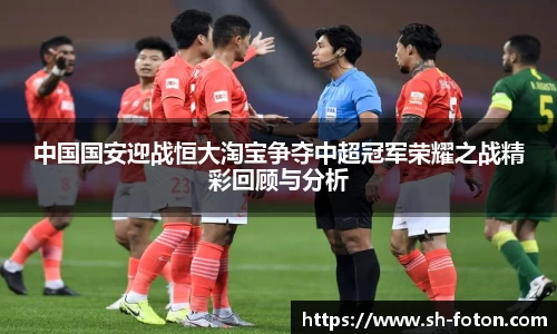中国国安迎战恒大淘宝争夺中超冠军荣耀之战精彩回顾与分析