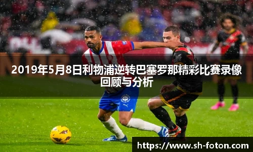2019年5月8日利物浦逆转巴塞罗那精彩比赛录像回顾与分析
