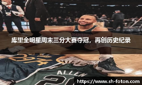 库里全明星周末三分大赛夺冠，再创历史纪录