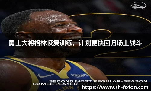 勇士大将格林恢复训练，计划更快回归场上战斗